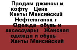 Продам джинсы и кофту › Цена ­ 500 - Ханты-Мансийский, Нефтеюганск г. Одежда, обувь и аксессуары » Женская одежда и обувь   . Ханты-Мансийский